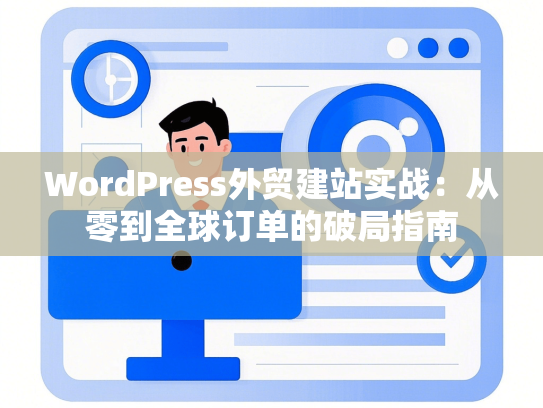WordPress外贸建站实战：从零到全球订单的破局指南
