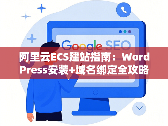 阿里云ECS建站指南：WordPress安装+域名绑定全攻略-第1张图片