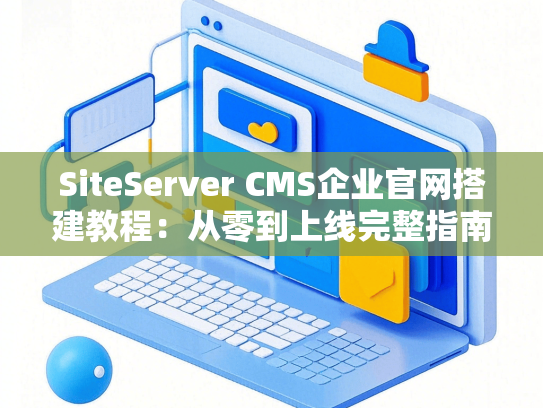 SiteServer CMS企业官网搭建教程：从零到上线完整指南