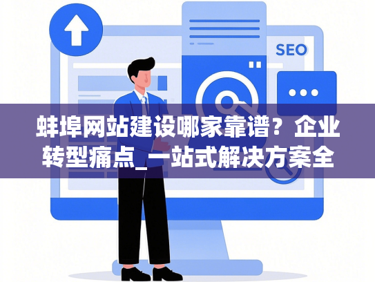 蚌埠网站建设哪家靠谱？企业转型痛点_一站式解决方案全解析