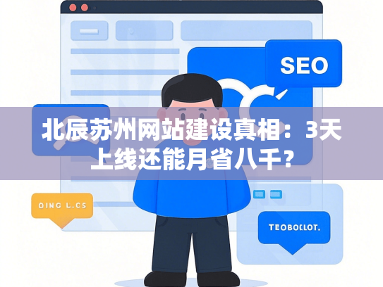 北辰苏州网站建设真相：3天上线还能月省八千？