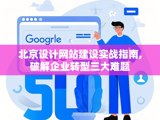 北京设计网站建设实战指南,破解企业转型三大难题
