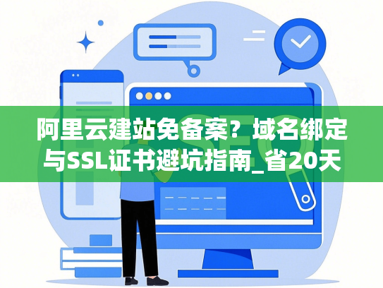 阿里云建站免备案？域名绑定与SSL证书避坑指南_省20天+0元部署