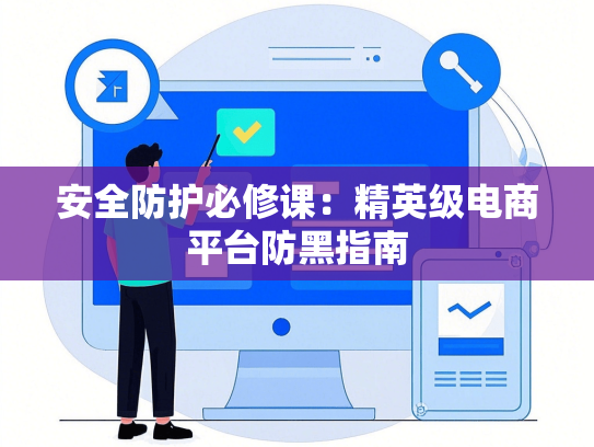 安全防护必修课：精英级电商平台防黑指南