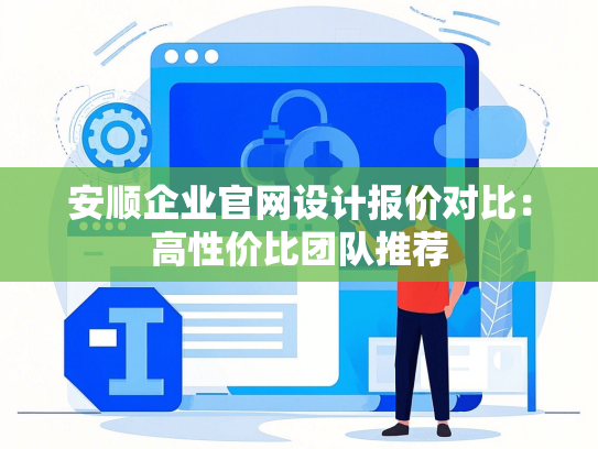安顺企业官网设计报价对比：高性价比团队推荐