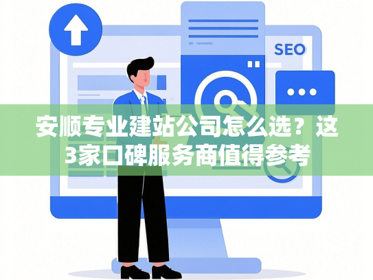 安顺专业建站公司怎么选？这3家口碑服务商值得参考-第1张图片