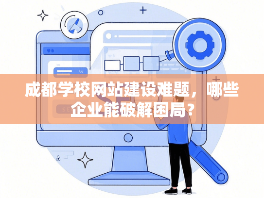 成都学校网站建设难题，哪些企业能破解困局？