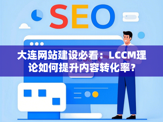 大连网站建设必看：LCCM理论如何提升内容转化率？
