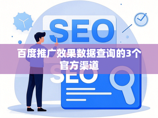 百度推广效果数据查询的3个官方渠道