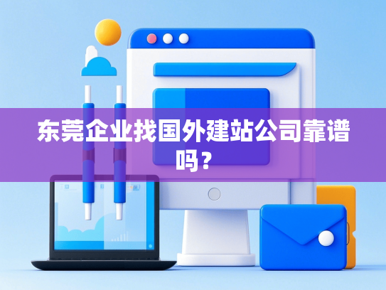 东莞企业找国外建站公司靠谱吗？