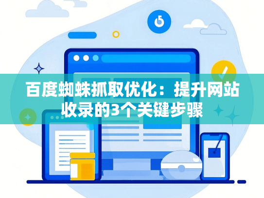 百度蜘蛛抓取优化：提升网站收录的3个关键步骤