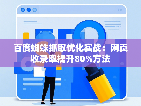 百度蜘蛛抓取优化实战：网页收录率提升80%方法
