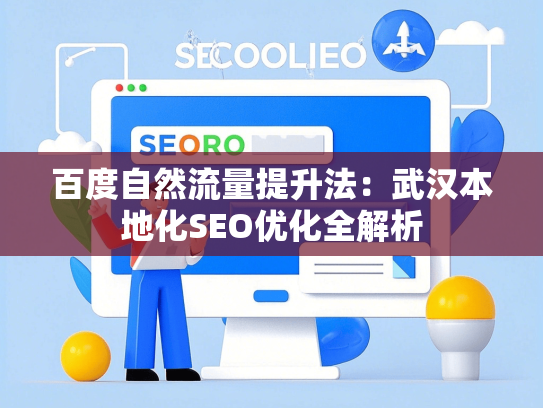百度自然流量提升法：武汉本地化SEO优化全解析