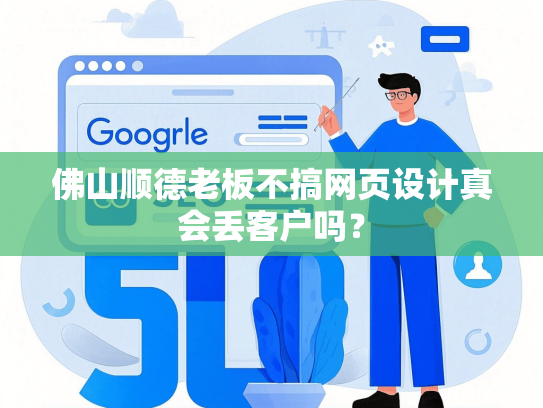 佛山顺德老板不搞网页设计真会丢客户吗？