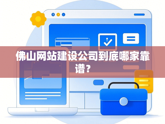 佛山网站建设公司到底哪家靠谱？-第1张图片