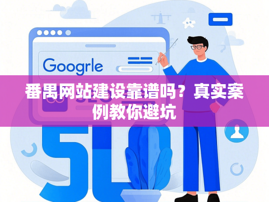 番禺网站建设靠谱吗？真实案例教你避坑