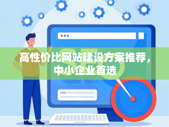 高性价比网站建设方案推荐，中小企业首选-第1张图片