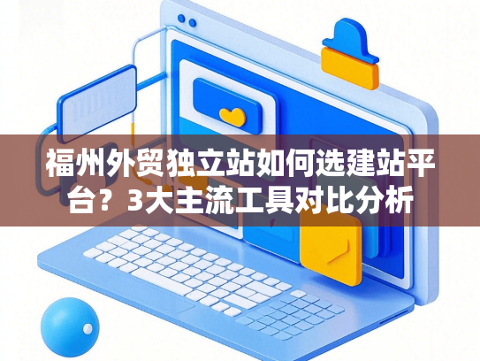 福州外贸独立站如何选建站平台？3大主流工具对比分析