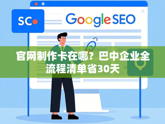 官网制作卡在哪？巴中企业全流程清单省30天
