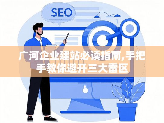 广河企业建站必读指南,手把手教你避开三大雷区-第1张图片