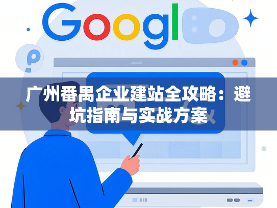 广州番禺企业建站全攻略：避坑指南与实战方案