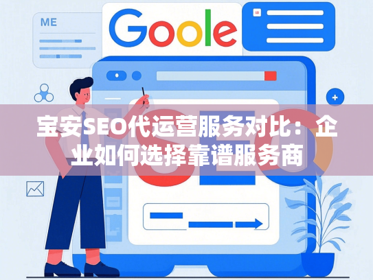 宝安SEO代运营服务对比：企业如何选择靠谱服务商