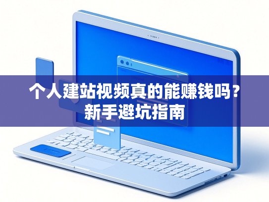 个人建站视频真的能赚钱吗？新手避坑指南