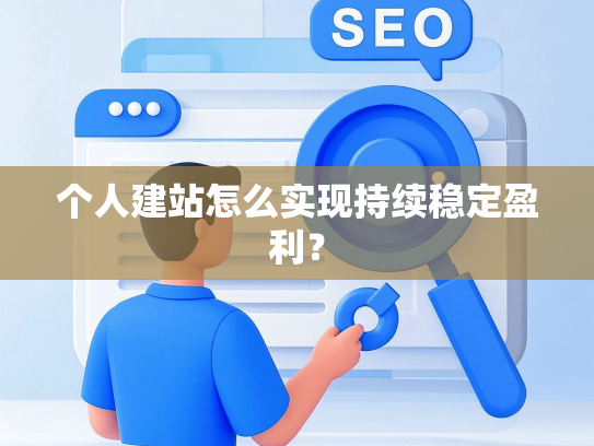 个人建站怎么实现持续稳定盈利？