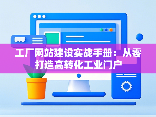 工厂网站建设实战手册：从零打造高转化工业门户