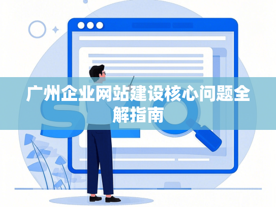 广州企业网站建设核心问题全解指南-第1张图片