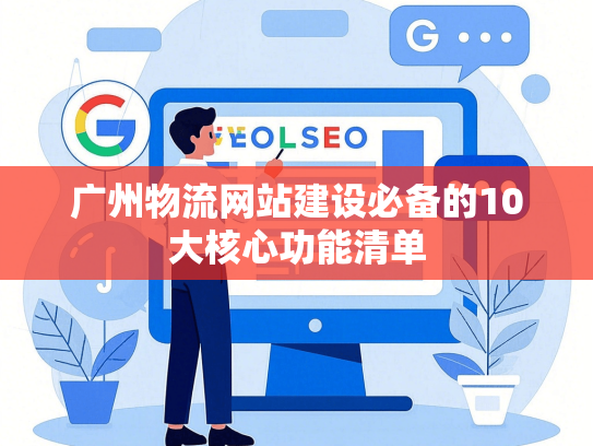 广州物流网站建设必备的10大核心功能清单-第1张图片