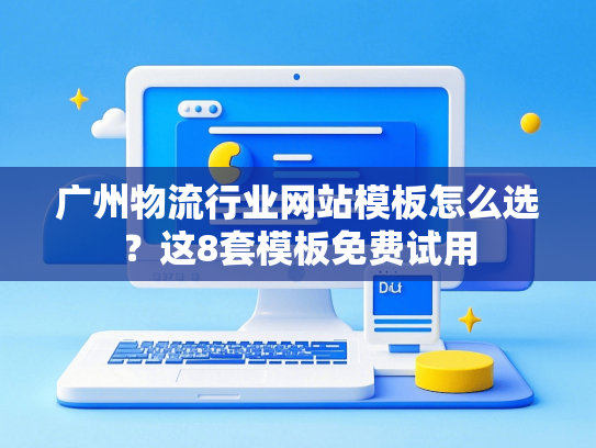 广州物流行业网站模板怎么选？这8套模板免费试用