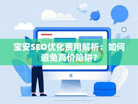 宝安SEO优化费用解析：如何避免高价陷阱？