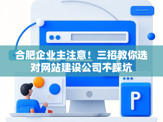 合肥企业主注意！三招教你选对网站建设公司不踩坑