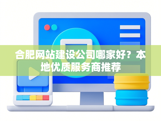 合肥网站建设公司哪家好？本地优质服务商推荐