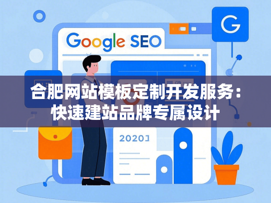 合肥网站模板定制开发服务：快速建站品牌专属设计-第1张图片