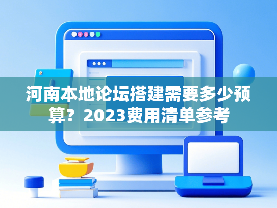 河南本地论坛搭建需要多少预算？2023费用清单参考