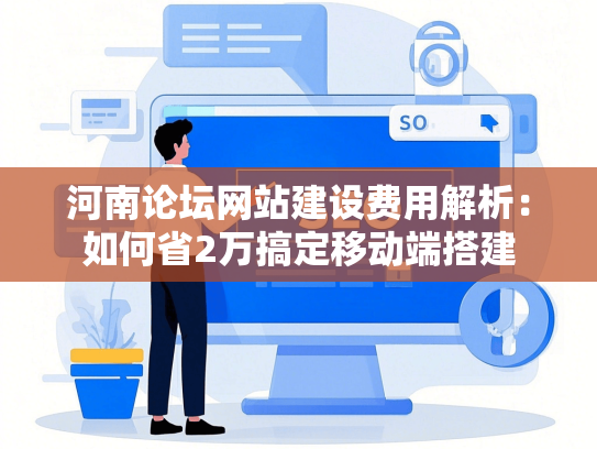 河南论坛网站建设费用解析：如何省2万搞定移动端搭建-第1张图片