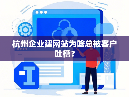 杭州企业建网站为啥总被客户吐槽？