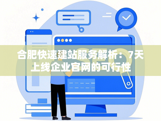 合肥快速建站服务解析：7天上线企业官网的可行性