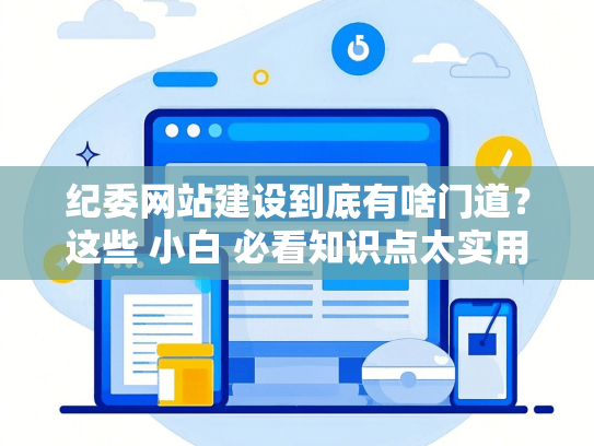纪委网站建设到底有啥门道？这些 小白 必看知识点太实用了