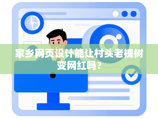 家乡网页设计能让村头老槐树变网红吗？-第1张图片