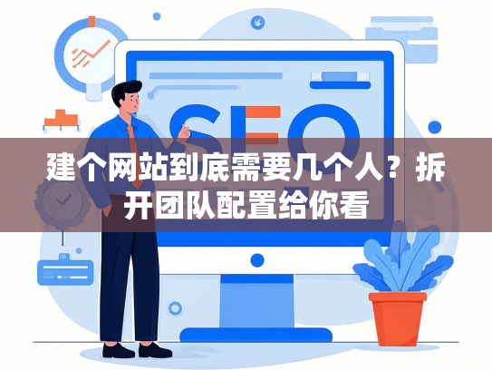 建个网站到底需要几个人？拆开团队配置给你看