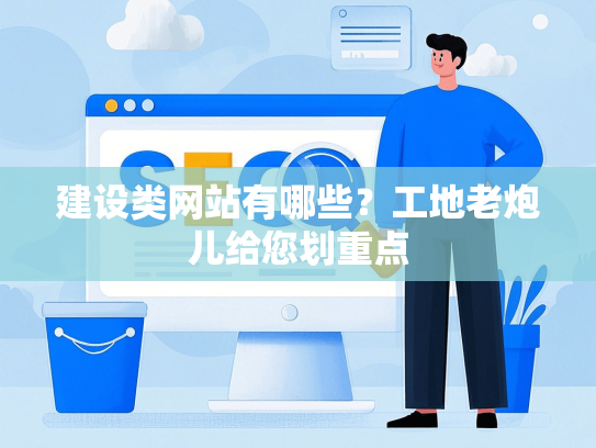 建设类网站有哪些？工地老炮儿给您划重点