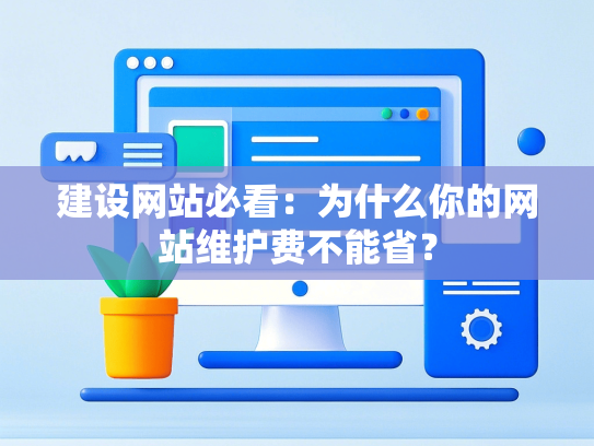 建设网站必看：为什么你的网站维护费不能省？