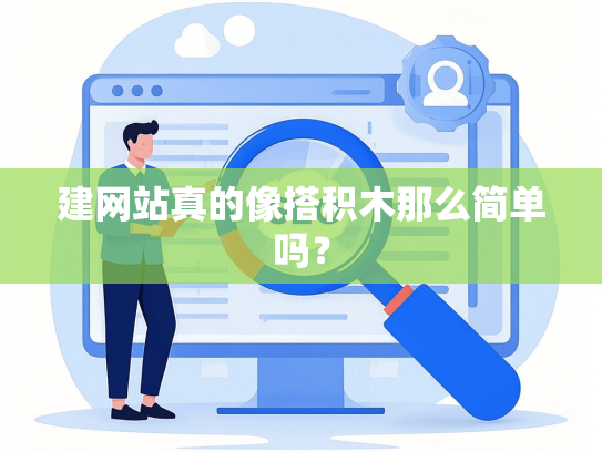 建网站真的像搭积木那么简单吗？
