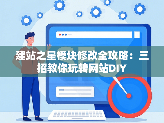 建站之星模块修改全攻略：三招教你玩转网站DIY