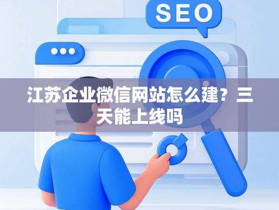 江苏企业微信网站怎么建？三天能上线吗