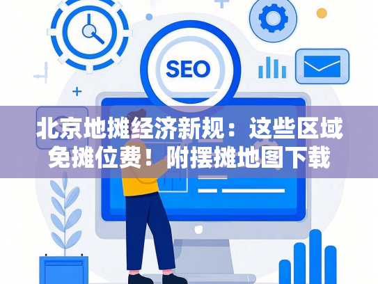 北京地摊经济新规：这些区域免摊位费！附摆摊地图下载
