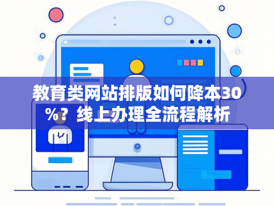 教育类网站排版如何降本30%？线上办理全流程解析